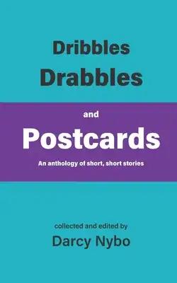 Dribbles, Drabbles, and Postcards: An anthology of short, short stories
