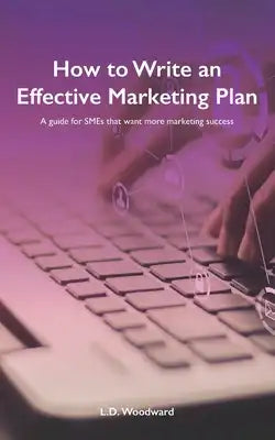 How to Write an Effective Marketing Plan: A guide for SMEs that want more marketing success