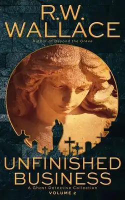 Unfinished Business, Volume 2: A Ghost Detective Collection
