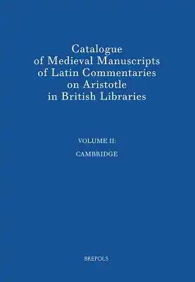 Catalogue of Medieval Manuscripts of Latin Commentaries on Aristotle in British Libraries: II: Cambridge