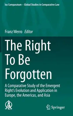 The Right to Be Forgotten: A Comparative Study of the Emergent Right's Evolution and Application in Europe, the Americas, and Asia