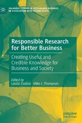 Responsible Research for Better Business: Creating Useful and Credible Knowledge for Business and Society