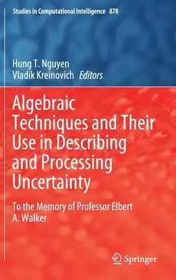 Algebraic Techniques and Their Use in Describing and Processing Uncertainty: To the Memory of Professor Elbert A. Walker