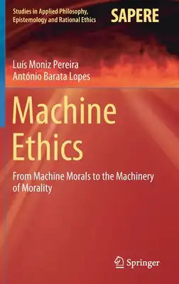 Machine Ethics: From Machine Morals to the Machinery of Morality