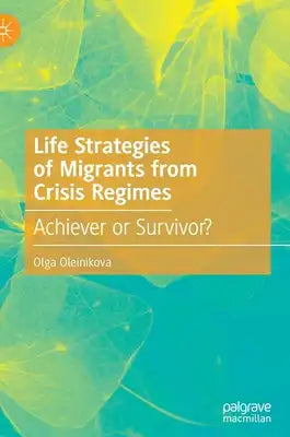 Life Strategies of Migrants from Crisis Regimes: Achiever or Survivor?