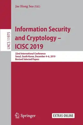 Information Security and Cryptology - Icisc 2019: 22nd International Conference, Seoul, South Korea, December 4-6, 2019, Revised Selected Papers