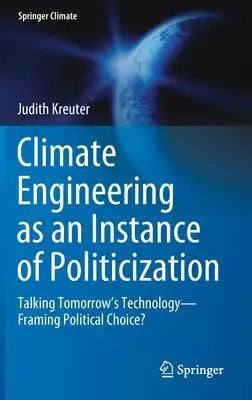 Climate Engineering as an Instance of Politicization: Talking Tomorrow's Technology--Framing Political Choice?