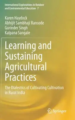 Learning and Sustaining Agricultural Practices: The Dialectics of Cultivating Cultivation in Rural India
