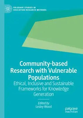 Community-Based Research with Vulnerable Populations: Ethical, Inclusive and Sustainable Frameworks for Knowledge Generation