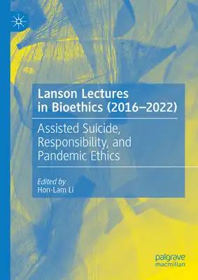 Lanson Lectures in Bioethics (2016-2022): Assisted Suicide, Responsibility, and Pandemic Ethics