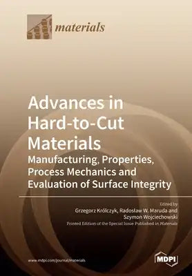 Advances in Hard-to-Cut Materials: Manufacturing, Properties, Process Mechanics and Evaluation of Surface Integrity