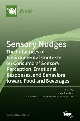 Sensory Nudges: The Influences of Environmental Contexts on Consumers' Sensory Perception, Emotional Responses, and Behaviors toward Food and Beverage