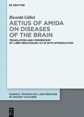 Aetius of Amida on Diseases of the Brain: Translation and Commentary of >Libri Medicinales