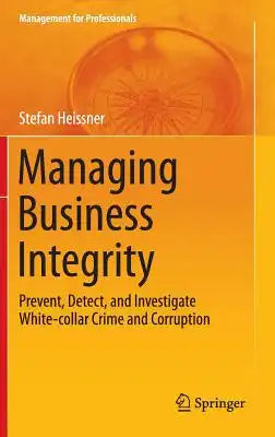 Managing Business Integrity: Prevent, Detect, and Investigate White-Collar Crime and Corruption