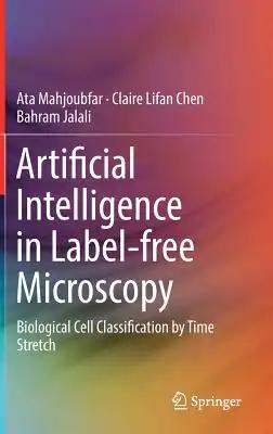 Artificial Intelligence in Label-Free Microscopy: Biological Cell Classification by Time Stretch