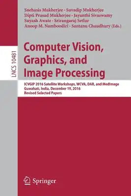 Computer Vision, Graphics, and Image Processing: Icvgip 2016 Satellite Workshops, Wcva, Dar, and Medimage, Guwahati, India, December 19, 2016 Revised