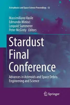 Stardust Final Conference: Advances in Asteroids and Space Debris Engineering and Science