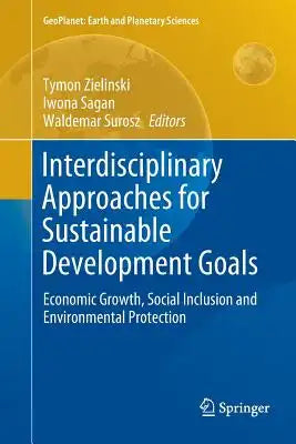 Interdisciplinary Approaches for Sustainable Development Goals: Economic Growth, Social Inclusion and Environmental Protection