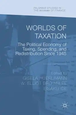 Worlds of Taxation: The Political Economy of Taxing, Spending, and Redistribution Since 1945