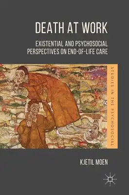 Death at Work: Existential and Psychosocial Perspectives on End-Of-Life Care