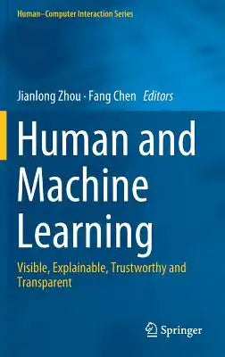 Human and Machine Learning: Visible, Explainable, Trustworthy and Transparent