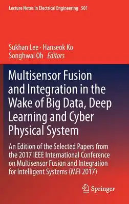 Multisensor Fusion and Integration in the Wake of Big Data, Deep Learning and Cyber Physical System: An Edition of the Selected Papers from the 2017 I