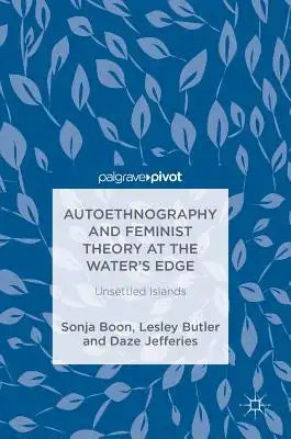 Autoethnography and Feminist Theory at the Water's Edge: Unsettled Islands