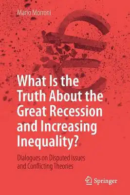 What Is the Truth about the Great Recession and Increasing Inequality?: Dialogues on Disputed Issues and Conflicting Theories