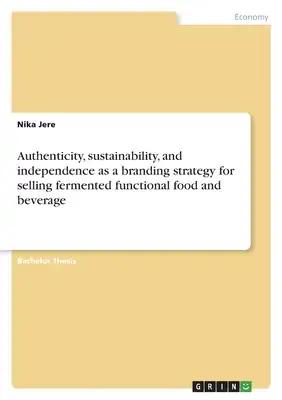 Authenticity, sustainability, and independence as a branding strategy for selling fermented functional food and beverage