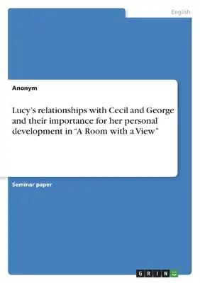Lucy's relationships with Cecil and George and their importance for her personal development in "A Room with a View"