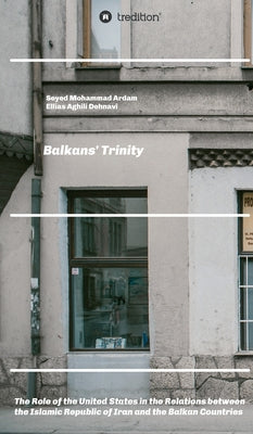 Balkans' Trinity: The Role of the United States in the Relations between the Islamic Republic of Iran and the Balkan Countries