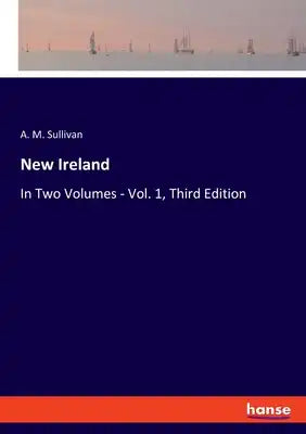 New Ireland: In Two Volumes - Vol. 1, Third Edition