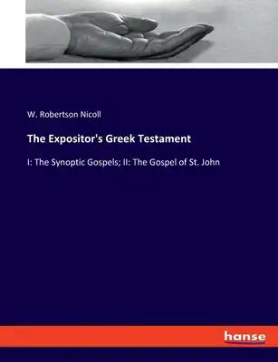 The Expositor's Greek Testament: I: The Synoptic Gospels; II: The Gospel of St. John