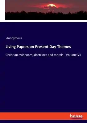 Living Papers on Present Day Themes: Christian evidences, doctrines and morals - Volume VII