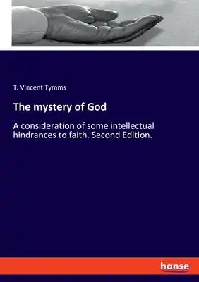 The mystery of God: A consideration of some intellectual hindrances to faith. Second Edition.