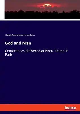 God and Man: Conferences delivered at Notre Dame in Paris