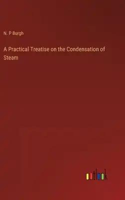 A Practical Treatise on the Condensation of Steam