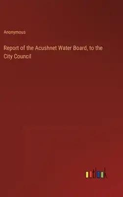 Report of the Acushnet Water Board, to the City Council
