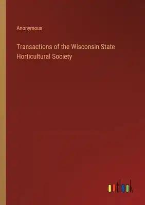 Transactions of the Wisconsin State Horticultural Society
