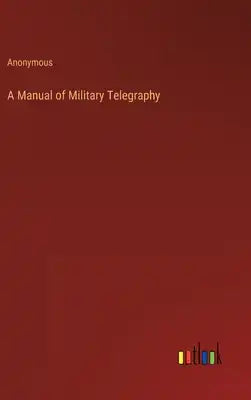 A Manual of Military Telegraphy