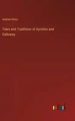 Tales and Traditions of Ayrshire and Galloway