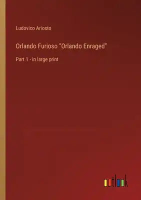 Orlando Furioso Orlando Enraged: Part 1 - in large print