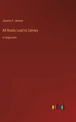All Roads Lead to Calvary: in large print