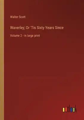 Waverley; Or 'Tis Sixty Years Since: Volume 2 - in large print