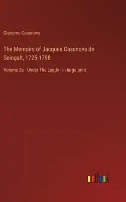 The Memoirs of Jacques Casanova de Seingalt, 1725-1798: Volume 2e - Under The Leads - in large print
