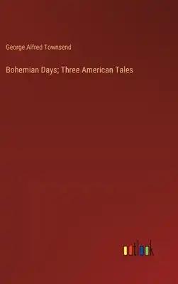 Bohemian Days; Three American Tales