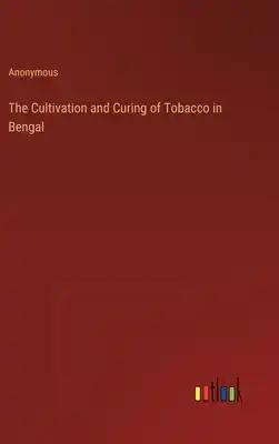 The Cultivation and Curing of Tobacco in Bengal