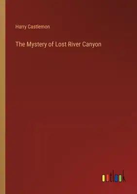 The Mystery of Lost River Canyon