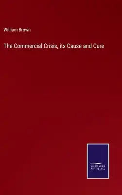 The Commercial Crisis, its Cause and Cure