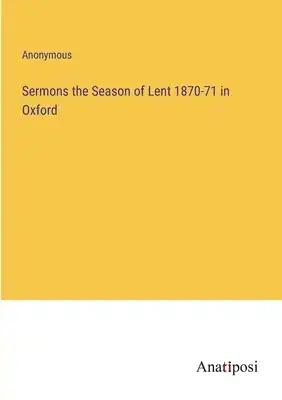 Sermons the Season of Lent 1870-71 in Oxford